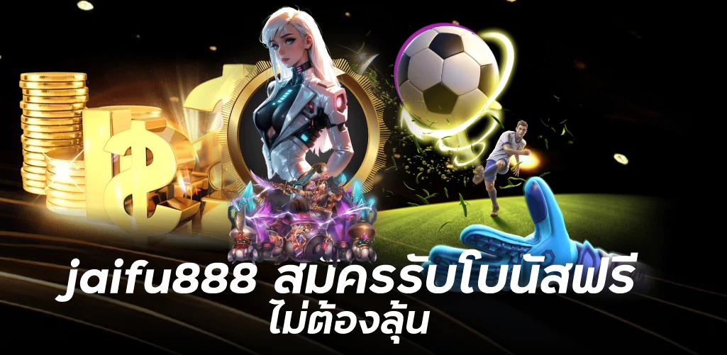 jaifu888 สมัครรับโบนัสฟรี ไม่ต้องลุ้น